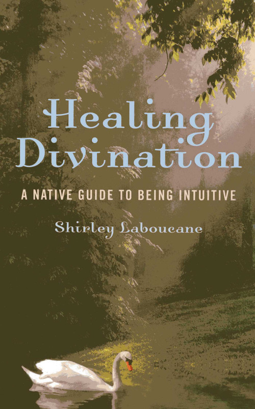 Healing Divination (A Native Guide To Being Intuitive) by Shirley Laboucane, 9781780994598