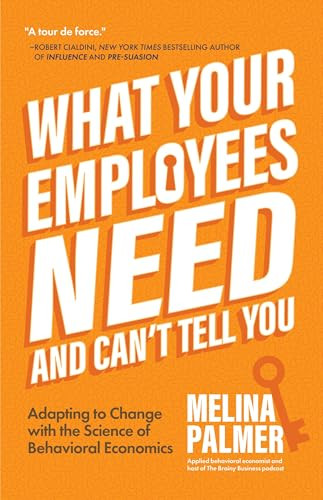 What Your Employees Need and Can't Tell You (Adapting to Change with the Science of Behavioral Economics (Change Management Book)) by Melina Palmer, 9781684810154
