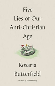 Five Lies of Our Anti-Christian Age by Rosaria Butterfield, Kevin DeYoung, 9781433573538