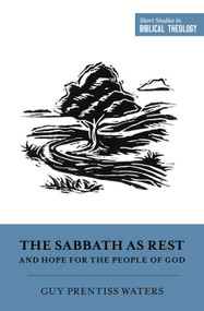 The Sabbath as Rest and Hope for the People of God by Guy Prentiss Waters, Dane Ortlund, Miles V. Van Pelt, 9781433573545