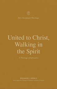 United to Christ, Walking in the Spirit (A Theology of Ephesians) by Benjamin L. Merkle, Thomas R. Schreiner, Brian S. Rosner, 9781433573699