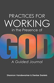 Practices for Working in the Presence of God (A Guided Journal) by Shannon Vandewarker, Denise Daniels, 9781683074045