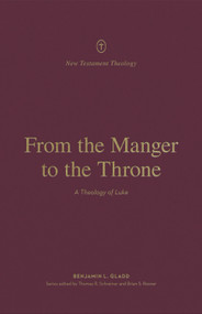 From the Manger to the Throne (A Theology of Luke) by Benjamin L. Gladd, Thomas R. Schreiner, Brian S. Rosner, 9781433575235