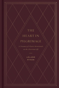 The Heart in Pilgrimage (A Treasury of Classic Devotionals on the Christian Life) by Leland Ryken, 9781433577796