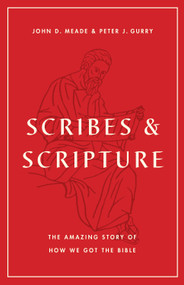 Scribes and Scripture (The Amazing Story of How We Got the Bible) by John D. Meade, Peter J. Gurry, 9781433577895