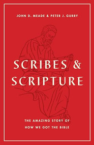 Scribes and Scripture (The Amazing Story of How We Got the Bible) by John D. Meade, Peter J. Gurry, 9781433577895