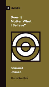 Does It Matter What I Believe? by Samuel James, 9781433579127