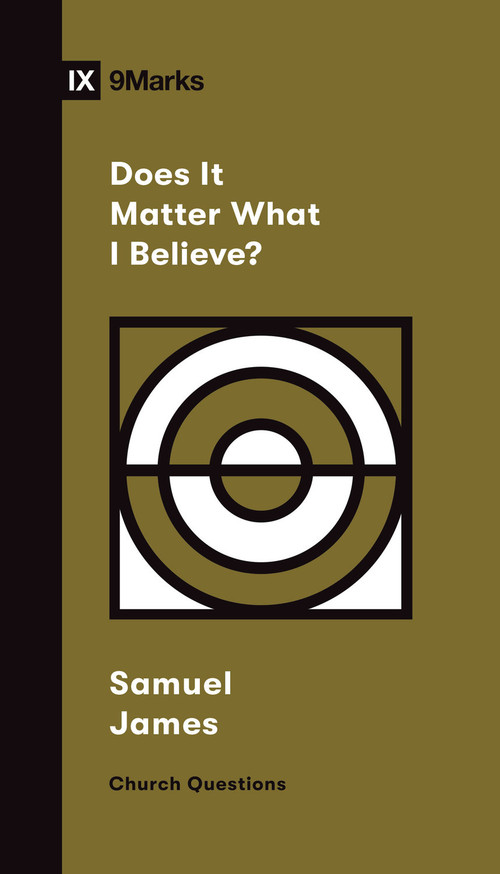 Does It Matter What I Believe? by Samuel James, 9781433579127