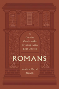 Romans (A Concise Guide to the Greatest Letter Ever Written) by Andrew David Naselli, 9781433580345
