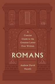 Romans (A Concise Guide to the Greatest Letter Ever Written) by Andrew David Naselli, 9781433580345