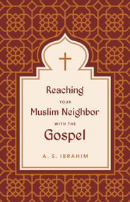 Reaching Your Muslim Neighbor with the Gospel by A. S. Ibrahim, 9781433582028