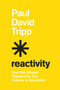 Reactivity (How the Gospel Transforms Our Actions and Reactions) by Paul David Tripp, 9781433582660