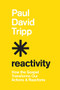 Reactivity (How the Gospel Transforms Our Actions and Reactions) by Paul David Tripp, 9781433582660