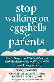 Stop Walking on Eggshells for Parents (How to Help Your Child (of Any Age) with Borderline Personality Disorder without Losing Yourself) by Randi Kreger, Christine Adamec, Daniel S. Lobel, Fran L. Porter, 9781684038510