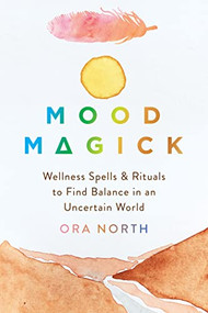 Mood Magick (Wellness Spells and Rituals to Find Balance in an Uncertain World) by Ora North, 9781684038909