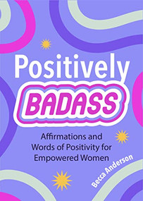 Positively Badass (Affirmations and Words of Positivity for Empowered Women (Gift for Women)) by Becca Anderson, 9781684810017