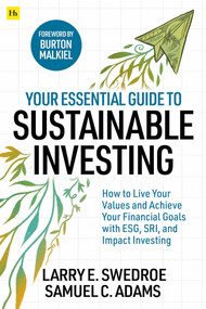 Your Essential Guide to Sustainable Investing (How to live your values and achieve your financial goals with ESG, SRI, and Impact Investing) by Larry E. Swedroe, Samuel C. Adams, 9780857199041