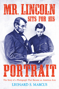 Mr. Lincoln Sits for His Portrait (The Story of a Photograph That Became an American Icon) by Leonard S. Marcus, 9780374303488