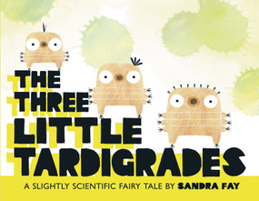 The Three Little Tardigrades by Sandra Fay, Sandra Fay, 9781250776099