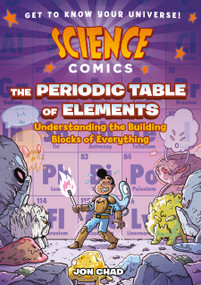 Science Comics: The Periodic Table of Elements (Understanding the Building Blocks of Everything) - 9781250767615 by Jon Chad, 9781250767615