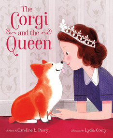 The Corgi and the Queen by Caroline L. Perry, Lydia Corry, 9781250832382