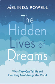 The Hidden Lives of Dreams (What They Can Tell Us and How They Can Change Our World) by Melinda Powell, 9781788702386