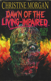 Dawn of the Living Impaired (And Other Messed-Up Zombie Stories) by Christine Morgan, 9781639510641