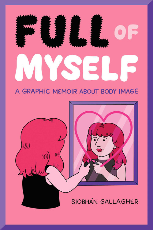Full of Myself (A Graphic Memoir About Body Image) by Siobhán Gallagher, 9781524867683