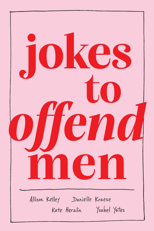 Jokes to Offend Men by Allison Kelley, Danielle Kraese, Kate Herzlin, Ysabel Yates, 9781524872199
