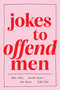 Jokes to Offend Men by Allison Kelley, Danielle Kraese, Kate Herzlin, Ysabel Yates, 9781524872199