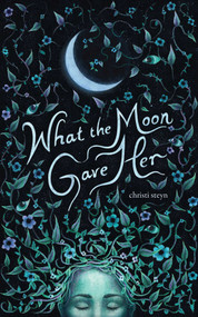What the Moon Gave Her by Christi Steyn, 9781524873820