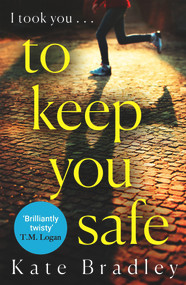 To Keep You Safe (A gripping and unpredictable new thriller you won't be able to put down) by Kate Bradley, 9781838770617