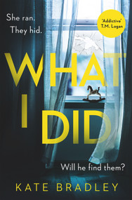 What I Did (You run. You hide. But are you safe?) by Kate Bradley, 9781838773311