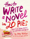 How To Write a Novel in 20 Pies (Sweet and Savory Tips for the Writing Life) by Amy Wallen, Emil Wilson, 9781524875657