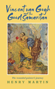 Vincent van Gogh and The Good Samaritan (The Wounded Painter's Journey) by Henry Martin, 9781913657345