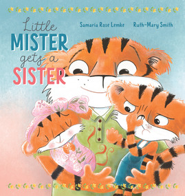 Little Mister Gets a Sister by Samaria-Rose Lemke, Ruth-Mary Smith, 9781922503473