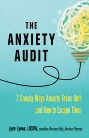The Anxiety Audit (Seven Sneaky Ways Anxiety Takes Hold and How to Escape Them) by Lynn Lyons, 9780757324253