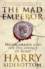 The Mad Emperor (Heliogabalus and the Decadence of Rome) by Harry Sidebottom, 9780861542536