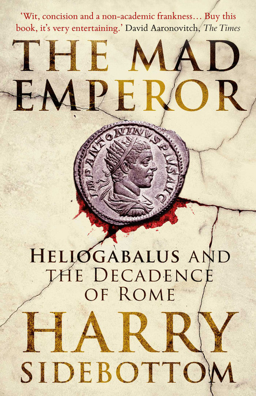 The Mad Emperor (Heliogabalus and the Decadence of Rome) by Harry Sidebottom, 9780861542536