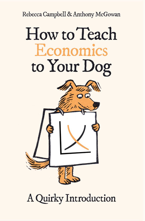 How to Teach Economics to Your Dog (A Quirky Introduction) by Rebecca Campbell, Anthony McGowan, 9780861543793