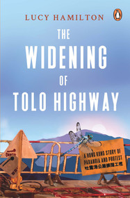 The Widening of Tolo Highway (A Hong Kong story of paranoia and protest) by Lucy Hamilton, 9789814954136