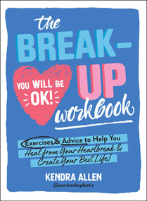 The Breakup Workbook (Exercises & Advice to Help You Heal from Your Heartbreak & Create Your Best Life!) by Kendra Allen, 9781507219171