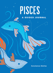 Pisces: A Guided Journal (A Celestial Guide to Recording Your Cosmic Pisces Journey) by Constance Stellas, 9781507219546