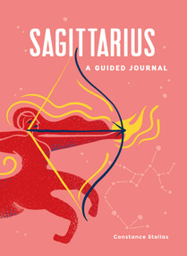 Sagittarius: A Guided Journal (A Celestial Guide to Recording Your Cosmic Sagittarius Journey) by Constance Stellas, 9781507219553