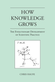 How Knowledge Grows (The Evolutionary Development of Scientific Practice) by Chris Haufe, 9780262544450