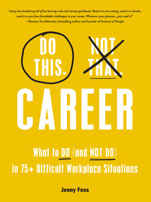 Do This, Not That: Career (What to Do (and NOT Do) in 75+ Difficult Workplace Situations) by Jenny Foss, 9781507219669