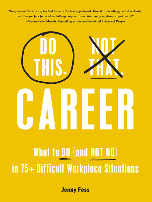 Do This, Not That: Career (What to Do (and NOT Do) in 75+ Difficult Workplace Situations) by Jenny Foss, 9781507219669