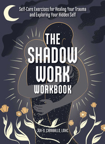 The Shadow Work Workbook (Self-Care Exercises for Healing Your Trauma and Exploring Your Hidden Self) by Jor-El Caraballo, 9781507219799