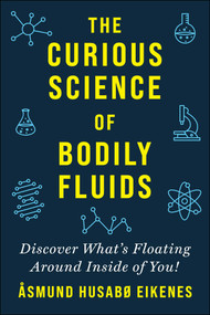 Curious Science of Bodily Fluids (Discover What's Floating Around Inside of You!) by Åsmund Eikenes, 9781510759770
