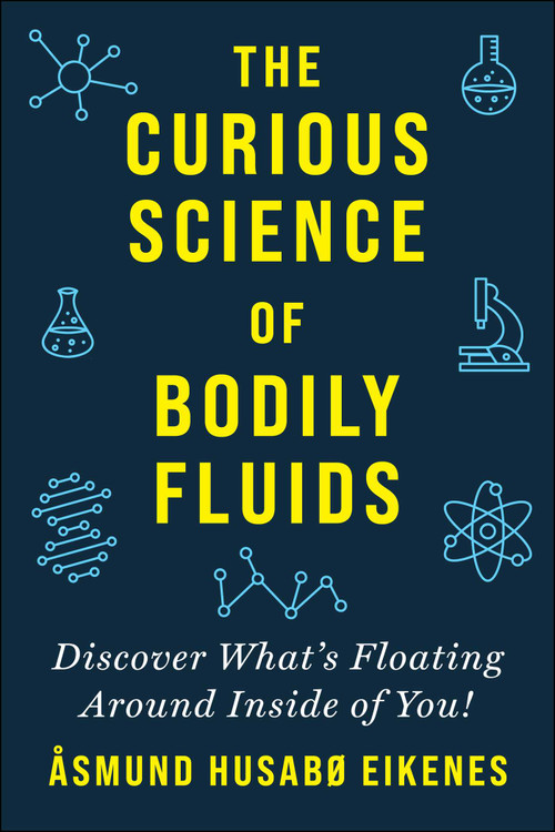 Curious Science of Bodily Fluids (Discover What's Floating Around Inside of You!) by Åsmund Eikenes, 9781510759770